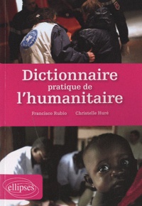 Francisco Rubio et Christelle Huré - Dictionnaire pratique de l'humanitaire.