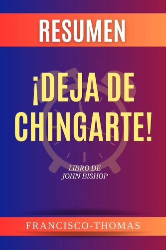  Francisco Thomas - Resumen de ¡Deja de Chingarte! Libro de John Bishop - Francis Spanish Series, #1.