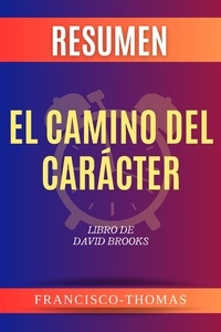  Francisco Thomas - Resumen de El Camino del Carácter de Libro de  David Brooks - Francis Spanish Series, #1.