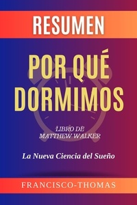  Francisco Thomas - Resumen de Por qué Dormimos  Libro de  Matthew Walker - Francis Spanish Series, #1.