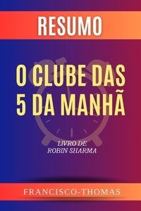  Francisco Thomas - Resumo de O Clube das 5 da Manhã Livro de Robin Sharma - francis thomas portuguese, #1.