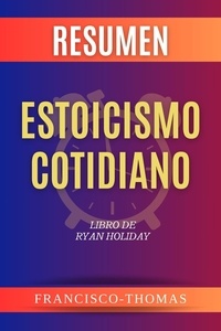  Francisco Thomas - Summary ( Resumen ) de Estoicismo Cotidiano  Libro de  Ryan Holiday - Francis Spanish Series, #1.
