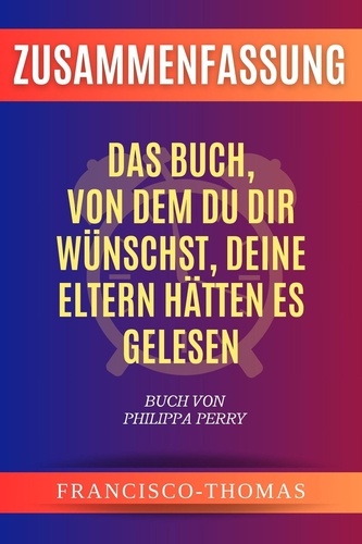 Das Buch Was Meine Eltern Hätten Lesen Sollten Zusammenfassung von Das Buch, Von dem du dir... de Francisco Thomas