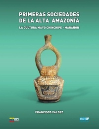 Francisco Valdez - Primeras sociedades de la alta Amazonia - La cultura Mayo Chinchipe-Marañón.