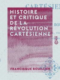 Histoire et Critique de la révolution cartésienne