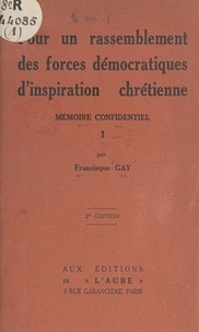 Francisque Gay - Pour un rassemblement des forces démocratiques d'inspiration chrétienne (1) - Mémoire confidentiel.