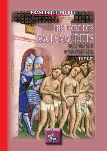 Histoire des races maudites de la France et de l'Espagne. Tome 1