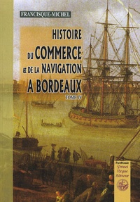  Francisque-Michel - Histoire du commerce et de la navigation à Bordeaux - Tome 4.