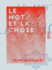 Francisque Sarcey - Le Mot et la Chose.
