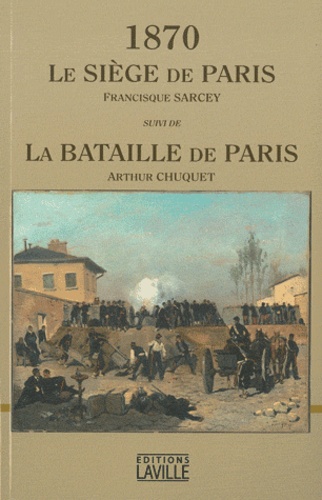 Francisque Sarcey et Arthur Chuquet - Le siège de Paris suivi de La bataille de Paris.