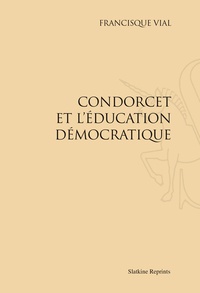 Francisque Vial - Condorcet et l'éducation démocratique - Réimpression de l'édition de Paris, 1906.