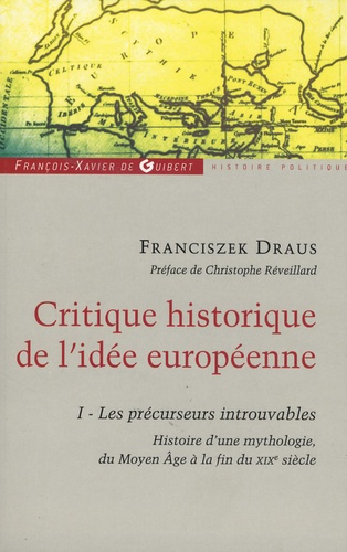 Franciszek Draus - Critique historique de l'idée européenne - Tome 1, Les précurseurs introuvables, Histoire d'une mythologie, du Moyen Age à la fin du XIXe siècle.