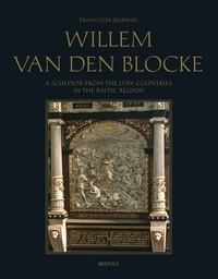 Franciszek Skibinski - Willem van den Blocke: A Sculptor of the Low Countries in the Baltic Region.