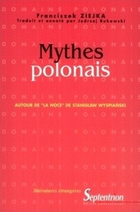 Franciszek Ziejka - Mythes Polonais : Autour De La Noce De Stanislaw Wyspianski : Un Siecle Apres La Premiere Theatrale Du Plus Connu Des Drames Polonais.