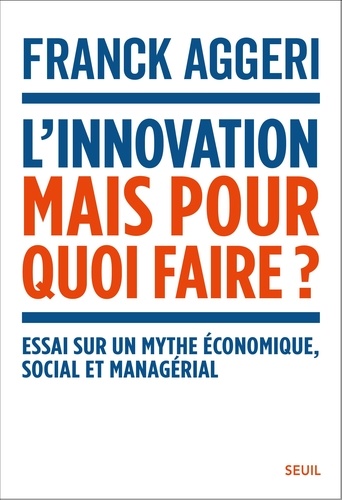 L'innovation, mais pour quoi faire ?. Essai sur un mythe économique, social et managérial