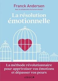 Franck Andersen - La résolution émotionnelle - La méthode révolutionnaire pour apprivoiser vos émotions et dépasser vos peurs.