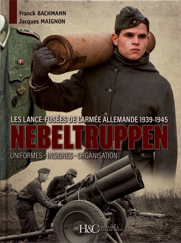 Nebeltruppen. Les lance-fusées de l'armée allemande 1939-1945 : uniformes, insignes, organisation