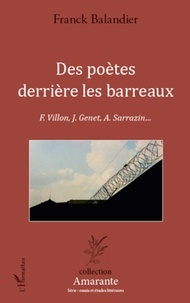 Franck Balandier - Des poètes derrières les barreaux - F. Villon, J. Genet, A Sarrazin....