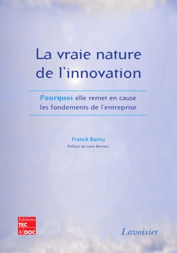 Franck Barnu - La vraie nature de l'innovation - Pourquoi elle remet en cause les fondements de l'entreprise.