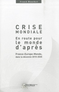 Franck Biancheri - Crise mondiale, en route pour le monde d'après - France-Europe-Monde dans la décennie 2010-2020.