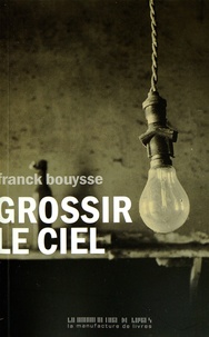 Franck Bouysse - Grossir le ciel.