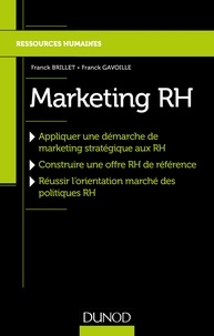 Franck Brillet et Franck Gavoille - Marketing RH - Appliquer une démarche de marketing stratégique aux RH, Construire une offre RH de référence, Réussir l'orientation marché des politiques RH.