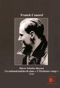 Franck Canorel - Harro Schulze-Boysen - Un national-bolchevik dans "l'Orchestre rouge".