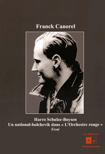 Franck Canorel - Harro Schulze-Boysen - Un national-bolchevik dans "l'Orchestre rouge".