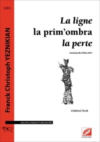 Franck christoph Yeznikian - La ligne – la prim’ombra – la perte (conducteur) - partition pour soliste, chœur et orchestre.