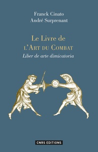 Franck Cinato et André Surprenant - Le livre de l'art du combat (Liber de arte dimicatoria) - Commentaires et exemples.