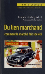 Franck Cochoy - Du lien marchand : comment le marché fait société - Essai(s) de sociologie économique relationniste.
