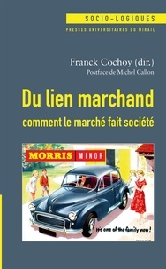 Franck Cochoy - Du lien marchand : comment le marché fait société - Essai(s) de sociologie économique relationniste.
