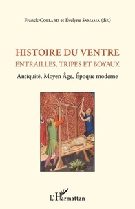 Franck Collard et Evelyne Samama - Histoire du ventre - Entrailles, tripes et boyaux - Antiquité, Moyen Age, Epoque moderne.