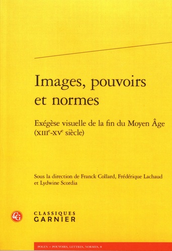 Images, pouvoirs et normes. Exégèse visuelle de la fin du Moyen Age (XIIIe-XVe siècle)