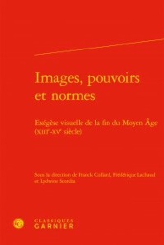 Images, pouvoirs et normes. Exégèse visuelle de la fin du Moyen Age (XIIIe-XVe siècle)