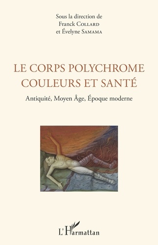 Le corps polychrome : couleurs et santé. Antiquité, Moyen Age, Epoque moderne