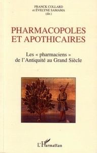 Franck Collard et Evelyne Samama - Pharmacopoles et apothicaires - Les "pharmaciens de l'Antiquité au Grand Siècle.