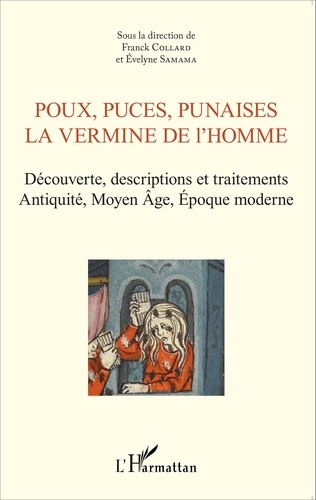 Poux, puces, punaises, la vermine de l'homme. Découverte, descriptions et traitements Antiquité, Moyen Age, époque moderne