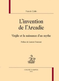 Franck Collin - L'invention de l'Arcadie - Virgile et la naissance d'un mythe.