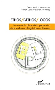 Franck Colotte et Diana Rinciog - Ethos/pathos/logos - Le sens et la place de la persuasion dans le discours linguistique et littéraire.
