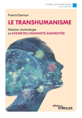 Le transhumanisme. Histoire, technologie et avenir de l'humanité augmentée