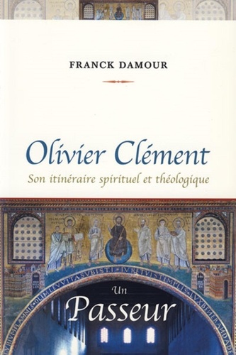 Franck Damour - Olivier Clément, un passeur - Son itinéraire spirituel et théologique.