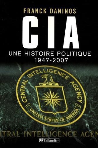 CIA. Une histoire politique (1947-2007) - Occasion