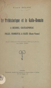 Le préhistorique et le gallo-romain à Bessines, Châteauponsac, Folles, Fromental &amp; Razès (Haute-Vienne)