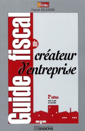 Franck Delcroix - Guide Fiscal Du Createur D'Entreprise. 2eme Edition.