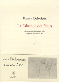 Franck Delorieux - La fabrique des fleurs - Accompagné de huit pointes sèches originales de Geneviève Asse.