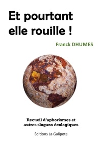 Franck Dhumes - Et pourtant elle rouille ! - Recueil d'aphorismes et autres slogans écologiques.