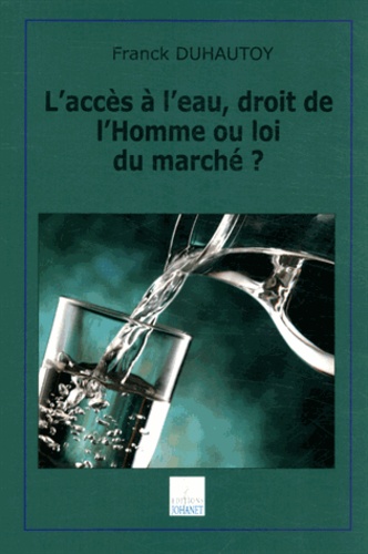 Franck Duhautoy - L'accès à l'eau, droit de l'Homme ou loi du marché ?.