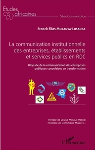 Franck Elias Mukanya-Lusanga - La communication institutionnelle des entreprises, établissements et services publics en RDC - Odyssée de la communication des entreprises publiques congolaises en transformation.