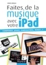 Franck Ernould - Faites de la musique avec votre iPad - Composez, jouez, enregistrez, mixez... !.